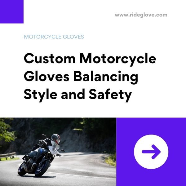 Custom Motorcycle Gloves Balancing Style and Safety
